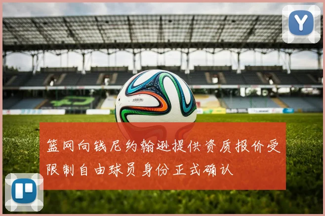 篮网向钱尼约翰逊提供资质报价受限制自由球员身份正式确认